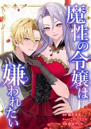 『魔性の令嬢は嫌われたい~次期公爵様からの溺愛には騙されません~の表紙画像』